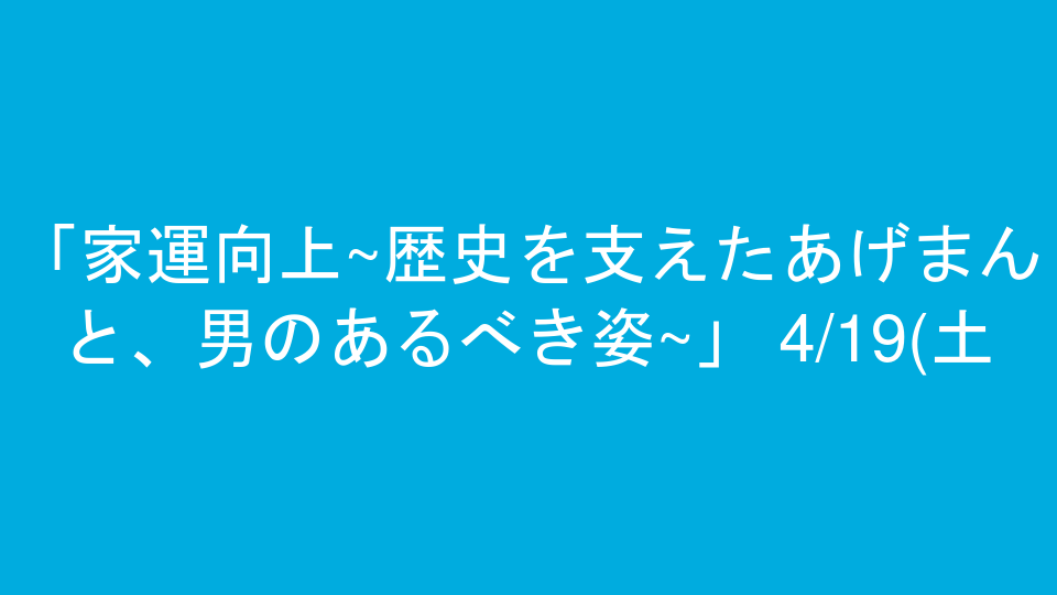 「家運向上~歴史を支えたあげまんと、男のあるべき姿~」 4/19(土)女性局セミナー開催のお知らせ